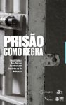 Prisão como regra: Ilegalidades e Desafios das Audiências de Custódia no Rio de Janeiro