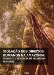 Violação dos Direitos Humanos na Amazônia: conflito e violência na fronteira paraense
