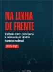 Na Linha de Frente: violência contra defensoras e defensores de Direitos Humanos no Brasil (2019 – 2022)