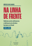 Na Linha de Frente — Violência contra Defensoras e Defensores de Direitos Humanos no Brasil (2023–2024) | Síntese dos dados